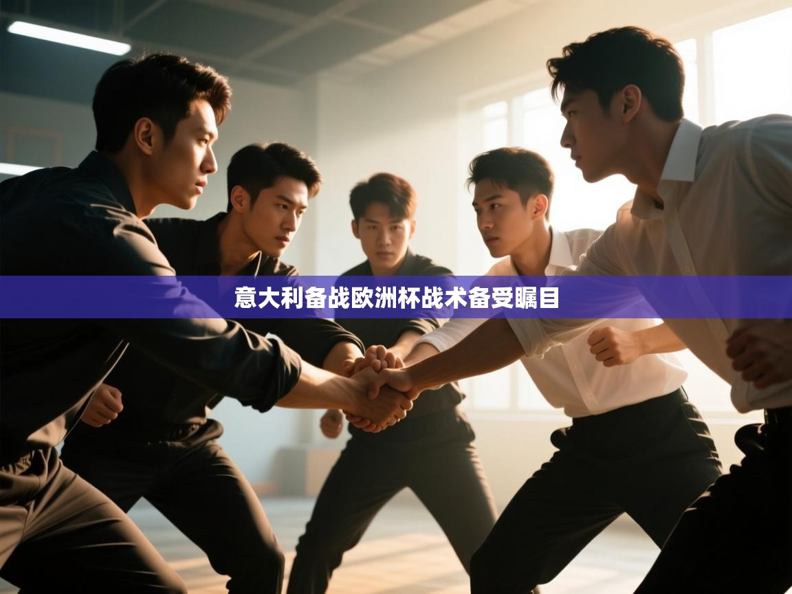 意大利备战欧洲杯战术备受瞩目  第2张